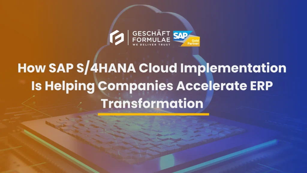 How SAP S4HANA Cloud Implementation Is Helping Companies Accelerate ERP Transformation