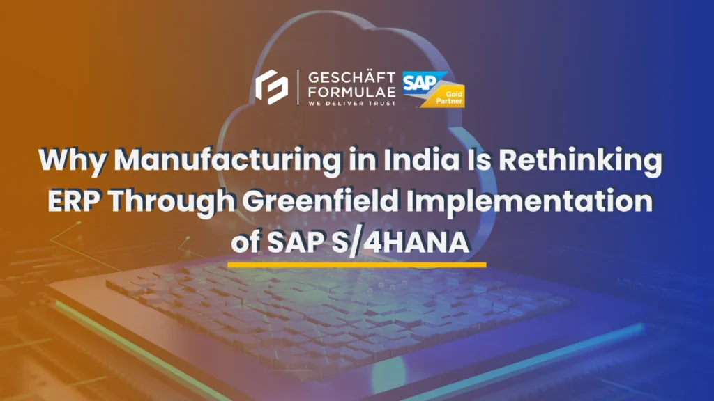 Why Manufacturing in India Is Rethinking ERP Through Greenfield Implementation of SAP S4HANA
