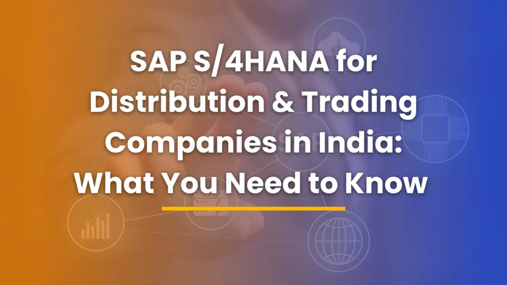 SAP S4HANA for Distribution & Trading Companies in India What You Need to Know