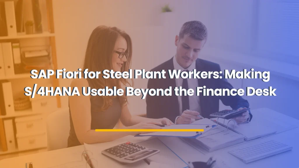 SAP Fiori for Steel Plant Workers Making S4HANA Usable Beyond the Finance Desk
