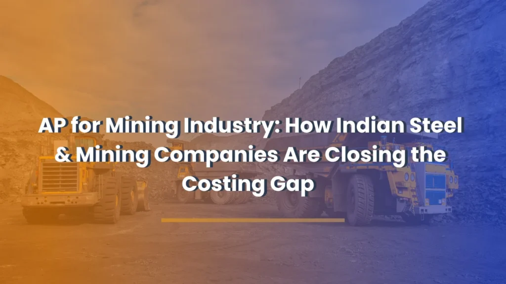 AP for Mining Industry Indian Steel & Mining Companies Are Closing the Costing Gap