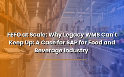 FEFO at Scale: Why Legacy WMS Can't Keep Up: A Case for SAP for Food and Beverage Industry