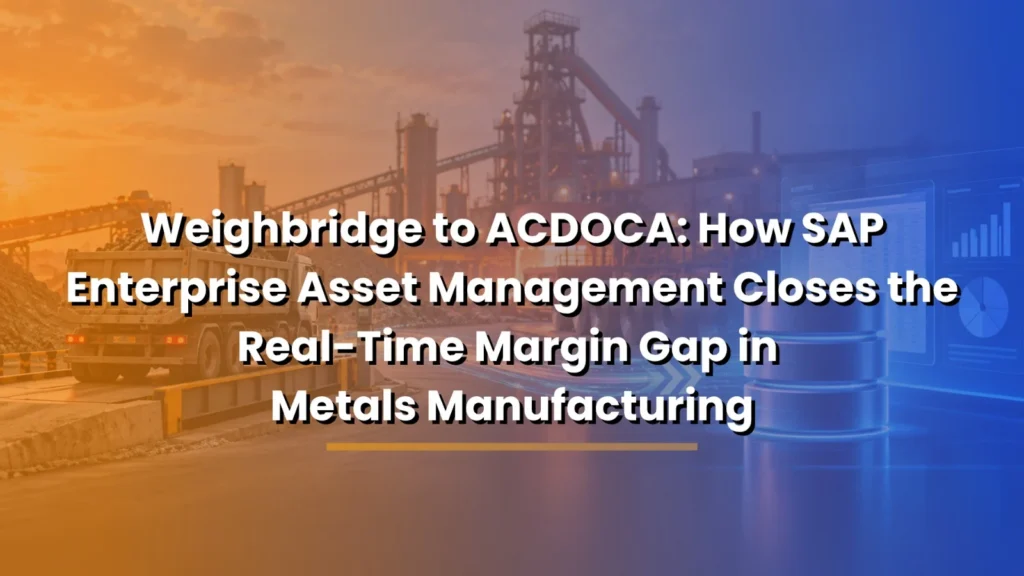 Weighbridge to ACDOCA How SAP Enterprise Asset Management Closes the Real-Time Margin Gap in Metals Manufacturing